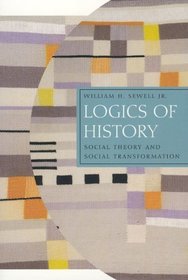 Logics of History : Social Theory and Social Transformation (Chicago Studies in Practices of Meaning)