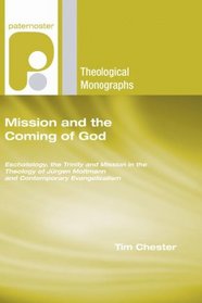 Mission and the Coming of God: Eschatology, the Trinity and Mission in the Theology of Jurgen Moltmann and Contemporary Evangelicalism (Paternosters Theological Monographs)