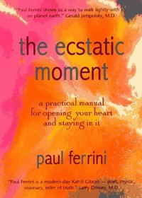 The Ecstatic Moment: A Practical Manual for Opening Your Heart  Staying in It