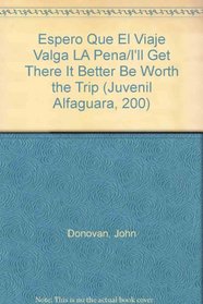 Espero Que El Viaje Valga LA Pena/I'll Get There It Better Be Worth the Trip (Juvenil Alfaguara, 200) (Spanish Edition)