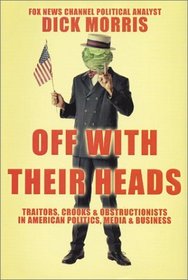 Off with Their Heads : Traitors, Crooks  Obstructionists in American Politics, Media  Business