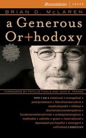 Generous Orthodoxy, A: Why I am a Missional, Evangelical, Post/Protestant, Liberal/Conservative, Mystical/Poetic, Biblical, Charismatic/Contemplative, ... Emergent, Unfinished Christian