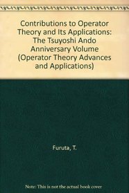 Contributions to Operator Theory and Its Applications: The Tsuyoshi Ando Anniversary Volume (Operator Theory Advances and Applications)