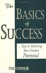 The Basics of Success: Keys to Achieving Your Greatest Potential