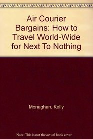 Air Courier Bargains: How to Travel World-Wide for Next To Nothing