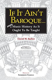 If It Ain't Baroque: More Music History as It Ought to Be Taught