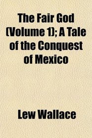 The Fair God (Volume 1); A Tale of the Conquest of Mexico