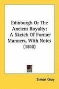 Edinburgh Or The Ancient Royalty: A Sketch Of Former Manners, With Notes (1810)