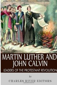 Martin Luther and John Calvin: Leaders of the Protestant Reformation