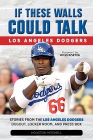 If These Walls Could Talk: Los Angeles Dodgers: Stories from the Los Angeles Dodgers Dugout, Locker Room, and Press Box