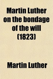 Martin Luther on the bondage of the will (1823)
