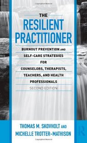 The Resilient Practitioner: Burnout Prevention and Self-Care Strategies for Counselors, Therapists, Teachers, and Health Professionals, Second Edition ... Historical, and Cultural Perspectives)