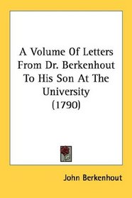 A Volume Of Letters From Dr. Berkenhout To His Son At The University (1790)