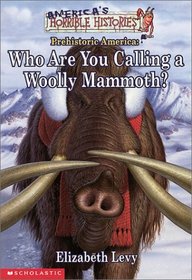 Who Are You Calling a Woolly Mammoth? : Prehistoric America (America's Horrible Histories)