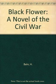 Black Flower: A Novel of the Civil War