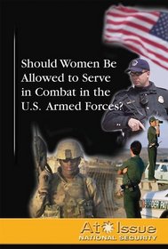 Should Women Be Allowed to Serve in Combat in the U.S. Armed Forces? (At Issue Series)