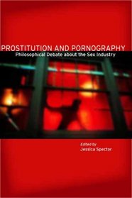 Prostitution and Pornography: Philosophical Debate About the Sex Industry