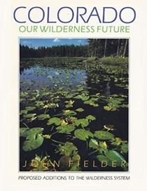 Colorado: Our Wilderness Future: Proposed Additions to the Wilderness System