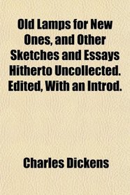 Old Lamps for New Ones, and Other Sketches and Essays Hitherto Uncollected. Edited, With an Introd.