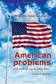 Why we have so many American problems: And what we can do about them