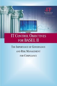 IT Control Objectives for Basel II - The Importance of Governance and Risk Management for Compliance