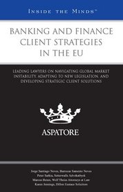 Banking and Finance Client Strategies in the EU: Leading Lawyers on Navigating Global Market Instability, Adapting to New Legislation, and Developing Strategic Client Solutions (Inside the Minds)