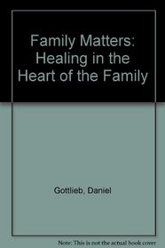 Family Matters: Healing in the Heart of the Family