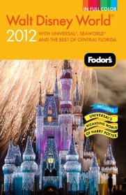 Fodor's Walt Disney World 2012: With Universal, SeaWorld, and the Best of Central Florida (Full-Color Gold Guides)