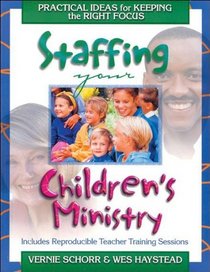 Staffing Your Children's Ministry: Practical Ideas For Keeping The Right Focus