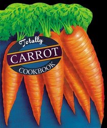 Totally Carrot Cookbook (Totally Cookbooks)