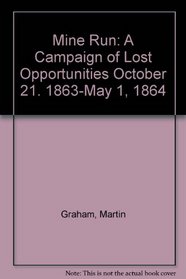 Mine Run: A Campaign of Lost Opportunities October 21. 1863-May 1, 1864 (The Virginia Civil War battles and leaders series)