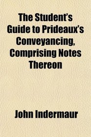 The Student's Guide to Prideaux's Conveyancing, Comprising Notes Thereon