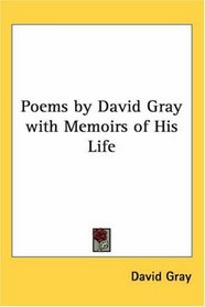 Poems by David Gray with Memoirs of His Life