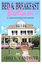 Bed & Breakfast Bedlam (Logan Dickerson Cozy Mystery) (Volume 1)