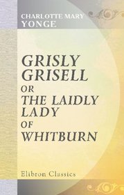 Grisly Grisell, or, The Laidly Lady of Whitburn: A Tale of the Wars of the Roses