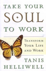 TAKE YOUR SOUL TO WORK: Transform Your Life and Work