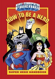 How to Be a Hero (DC Super Friends) (Ultimate Handbook)