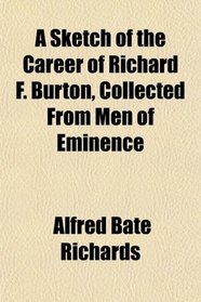 A Sketch of the Career of Richard F. Burton, Collected From Men of Eminence