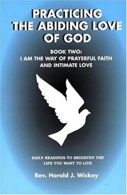 Practicing The Abiding Love Of God: I Am the Way of Prayerful Faith and Intimate Love