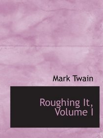Roughing It, Volume I
