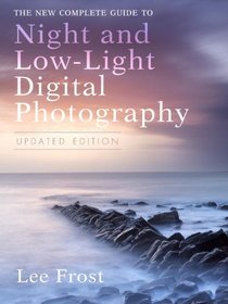 The New Complete Guide to Night and Low-light Digital Photography, Updated Edition