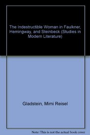 The Indestructible Woman in Faulkner, Hemingway, and Steinbeck (Studies in Modern Literature, No. 45)