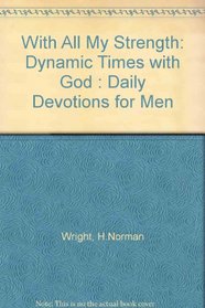 With All My Strength: Dynamic Times With God : Daily Devotions for Men