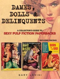 The Dames, Dolls and Delinquents: A Collector's Guide to Sexy Pulp Fiction Paperbacks