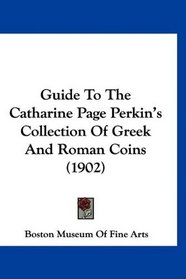 Guide To The Catharine Page Perkin's Collection Of Greek And Roman Coins (1902)