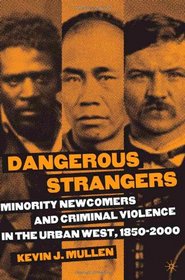 Dangerous Strangers: Minority Newcomers and Criminal Violence in the Urban West, 1850-2000