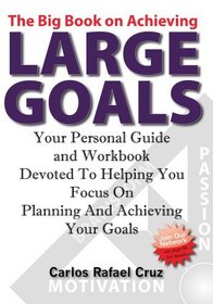 The Big Book on Achieving Large Goals: Your personal workbook and companion devoted to helping you focus on planning and achieving your goals