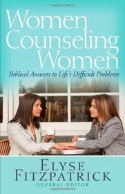 Women Counseling Women: Biblical Answers to Life's Difficult Problems