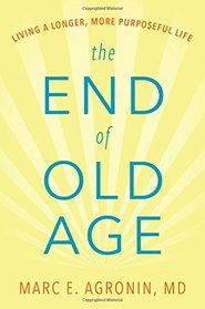 The End of Old Age: Living a Longer, More Purposeful Life