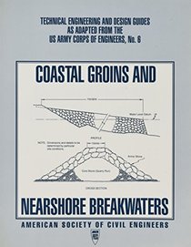 Coastal Groins and Nearshore Breakwaters (Technical Engineering and Design Guides As Adapted from the Us Army Corps of Engineers, No 6)